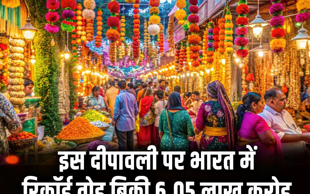 इस दीपावली पर भारत में रिकॉर्ड तोड़ बिक्री, 6.05 लाख करोड़ की सेल ने रचा इतिहास