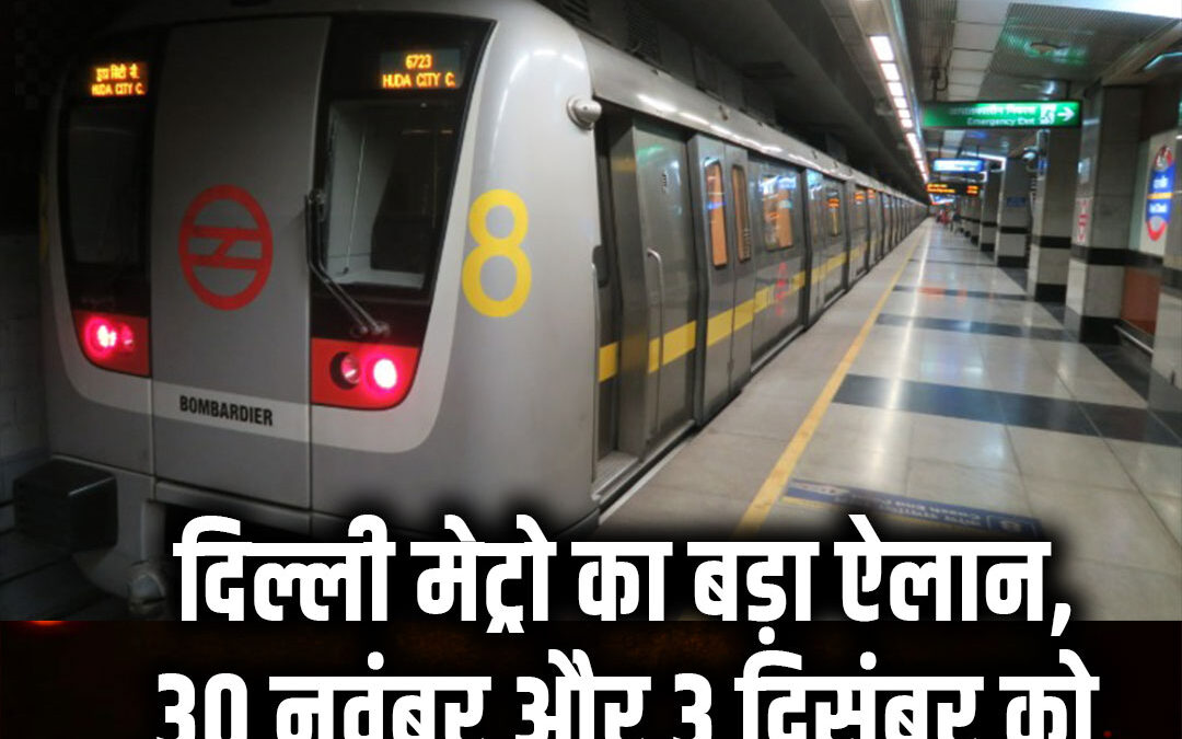 दिल्ली मेट्रो का बड़ा ऐलान, 30 नवंबर और 3 दिसंबर को सुबह 4 बजे से दौड़ेंगी मेट्रो
